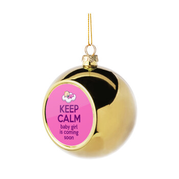 KEEP CALM baby girl is coming soon!!!, Χριστουγεννιάτικη μπάλα δένδρου Χρυσή 8cm