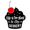 Life is too short, to skip Dessert