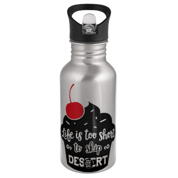 Life is too short, to skip Dessert, Water bottle Silver with straw, stainless steel 500ml