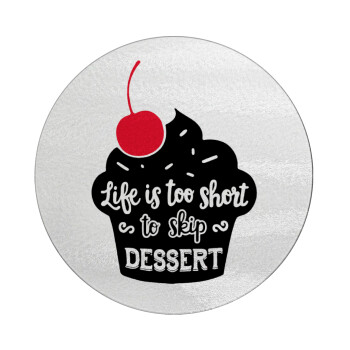 Life is too short, to skip Dessert, Επιφάνεια κοπής γυάλινη στρογγυλή (30cm)