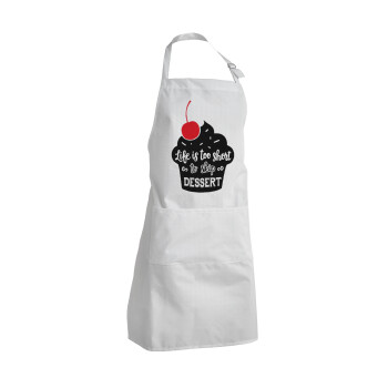Life is too short, to skip Dessert, Adult Chef Apron (with sliders and 2 pockets)