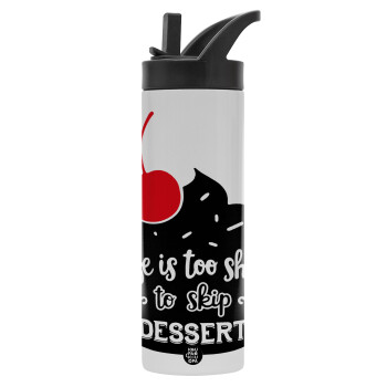 Life is too short, to skip Dessert, bottle-thermo-straw