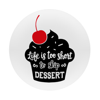Life is too short, to skip Dessert, Mousepad Round 20cm