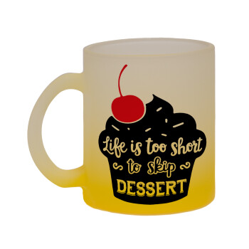 Life is too short, to skip Dessert, Κούπα γυάλινη δίχρωμη με βάση το κίτρινο ματ, 330ml