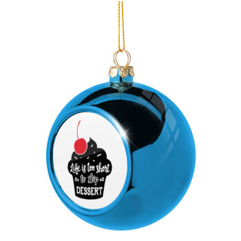 Life is too short, to skip Dessert, Blue Christmas tree ball ornament 8cm