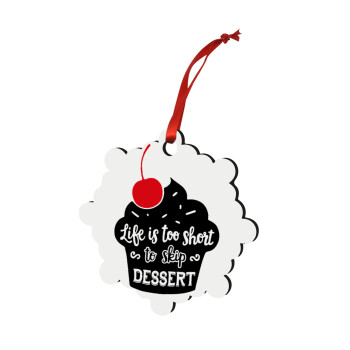 Life is too short, to skip Dessert, Χριστουγεννιάτικο στολίδι snowflake ξύλινο 7.5cm