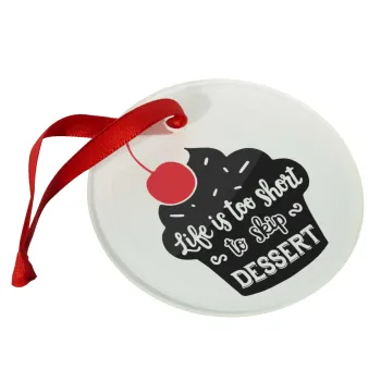 Life is too short, to skip Dessert, Στολίδι Χριστουγεννιάτικο στολίδι γυάλινο 9cm