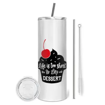 Life is too short, to skip Dessert, Tumbler ποτήρι θερμό από ανοξείδωτο ατσάλι 600ml, με μεταλλικό καλαμάκι & βούρτσα καθαρισμού