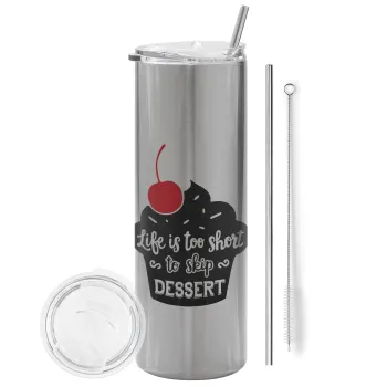 Life is too short, to skip Dessert, Tumbler ποτήρι θερμό Ασημένιο από ανοξείδωτο ατσάλι 600ml, με μεταλλικό καλαμάκι & βούρτσα καθαρισμού