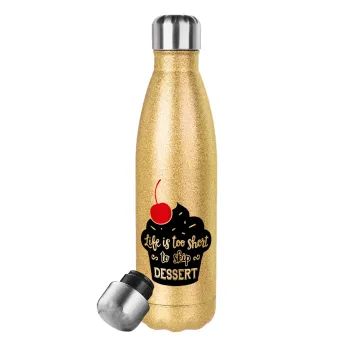 Life is too short, to skip Dessert, Glitter gold stainless steel thermos bottle, double-walled, 500ml