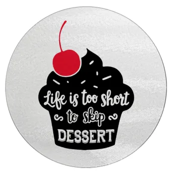 Life is too short, to skip Dessert, Επιφάνεια κοπής γυάλινη στρογγυλή (30cm)