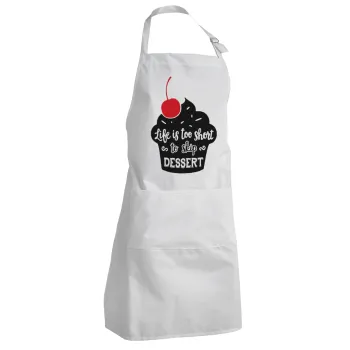 Life is too short, to skip Dessert, Adult Chef Apron (with sliders and 2 pockets)
