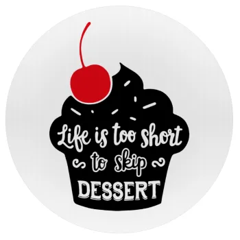 Life is too short, to skip Dessert, Mousepad Round 20cm