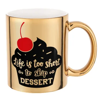 Life is too short, to skip Dessert, Mug ceramic, gold mirror, 330ml