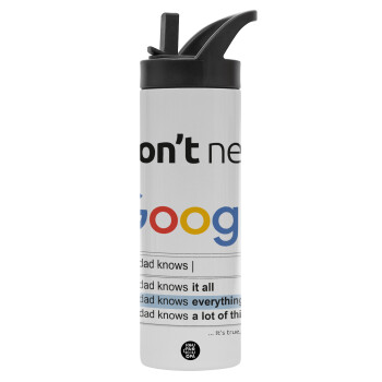 I don't need Google my dad..., Μεταλλικό παγούρι θερμός με καλαμάκι & χειρολαβή, ανοξείδωτο ατσάλι (Stainless steel 304), διπλού τοιχώματος, 600ml