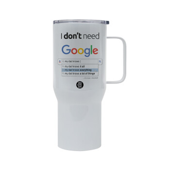 I don't need Google my dad..., Mega Stainless steel Tumbler with lid, double wall 750L