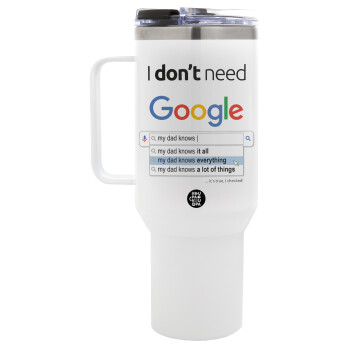I don't need Google my dad..., Mega Stainless steel Tumbler with lid, double wall 1,2L