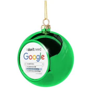 I don't need Google my dad..., Green Christmas tree ornament ball 8cm