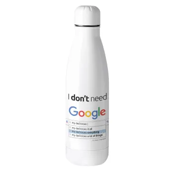 I don't need Google my dad..., Μεταλλικό παγούρι θερμός (Stainless steel), 500ml