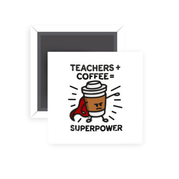 Teacher Coffee Super Power, Μαγνητάκι ψυγείου τετράγωνο διάστασης 5x5cm