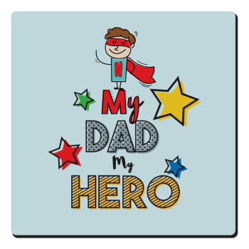 My Dad, my Hero!!!, Τετράγωνο μαγνητάκι ξύλινο 6x6cm