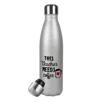 Τhis teacher needs coffee, Μεταλλικό παγούρι θερμός Glitter Aσημένιο (Stainless steel), διπλού τοιχώματος, 500ml