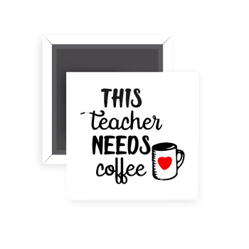 Τhis teacher needs coffee, Μαγνητάκι ψυγείου τετράγωνο διάστασης 5x5cm
