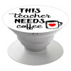 Τhis teacher needs coffee, Pop Socket Λευκό Βάση Στήριξης Κινητού στο Χέρι