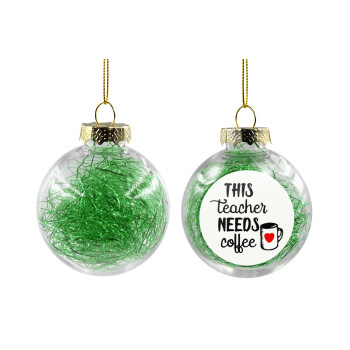 Τhis teacher needs coffee, Χριστουγεννιάτικη μπάλα δένδρου διάφανη με πράσινο γέμισμα 8cm