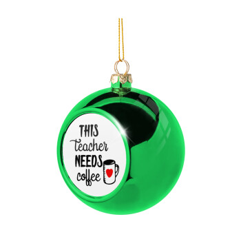 Τhis teacher needs coffee, Χριστουγεννιάτικη μπάλα δένδρου Πράσινη 8cm