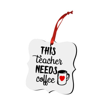 Τhis teacher needs coffee, Στολίδι Χριστουγεννιάτικο στολίδι polygon ξύλινο 7.5cm