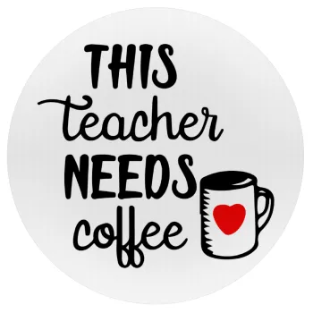 Τhis teacher needs coffee, Mousepad Στρογγυλό 20cm