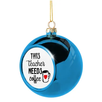 Τhis teacher needs coffee, Blue Christmas tree ball ornament 8cm