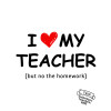 i love my teacher but no the homework