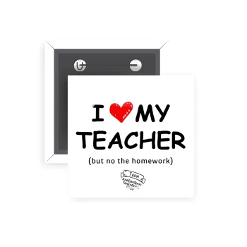 i love my teacher but no the homework, Κονκάρδα παραμάνα τετράγωνη 5x5cm