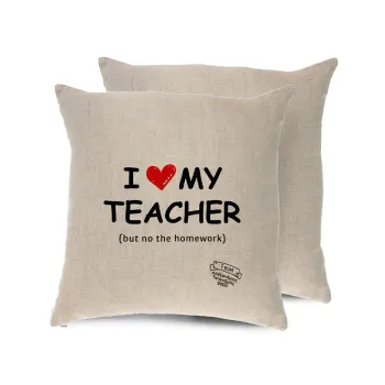 i love my teacher but no the homework, Μαξιλάρι καναπέ ΛΙΝΟ 40x40cm περιέχεται το  γέμισμα