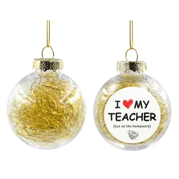 i love my teacher but no the homework, Transparent Christmas tree ball ornament with gold filling 8cm