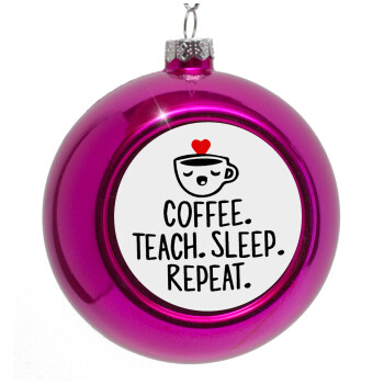 Coffee Teach Sleep Repeat, Στολίδι Χριστουγεννιάτικη μπάλα δένδρου Μωβ 8cm
