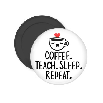 Coffee Teach Sleep Repeat, Μαγνητάκι ψυγείου στρογγυλό διάστασης 5cm