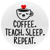 Coffee Teach Sleep Repeat, Mousepad Στρογγυλό 20cm