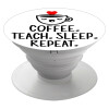 Coffee Teach Sleep Repeat, Pop Socket Λευκό Βάση Στήριξης Κινητού στο Χέρι