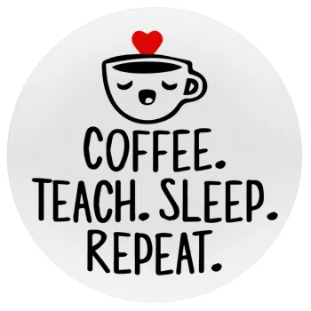 Coffee Teach Sleep Repeat, Mousepad Στρογγυλό 20cm