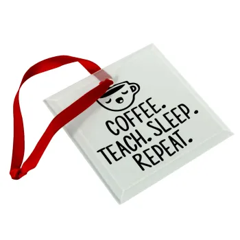 Coffee Teach Sleep Repeat, Στολίδι Χριστουγεννιάτικο στολίδι γυάλινο τετράγωνο 9x9cm