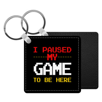 I paused my game to be here, Μπρελόκ Δερματίνη, τετράγωνο ΜΑΥΡΟ (5x5cm)