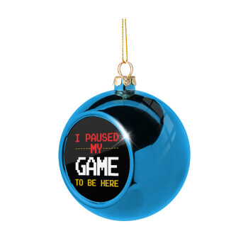 I paused my game to be here, Χριστουγεννιάτικη μπάλα δένδρου Μπλε 8cm