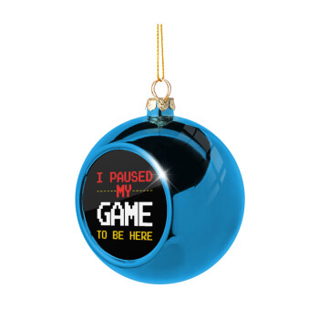 I paused my game to be here, Blue Christmas tree ball ornament 8cm