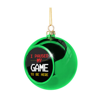 I paused my game to be here, Χριστουγεννιάτικη μπάλα δένδρου Πράσινη 8cm
