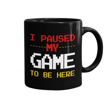 I paused my game to be here, Mug black, ceramic, 330ml