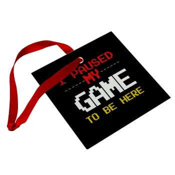 I paused my game to be here, Christmas ornament, glass square ornament 9x9cm