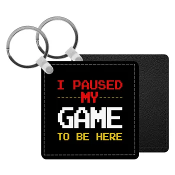 I paused my game to be here, Μπρελόκ Δερματίνη, τετράγωνο ΜΑΥΡΟ (5x5cm)
